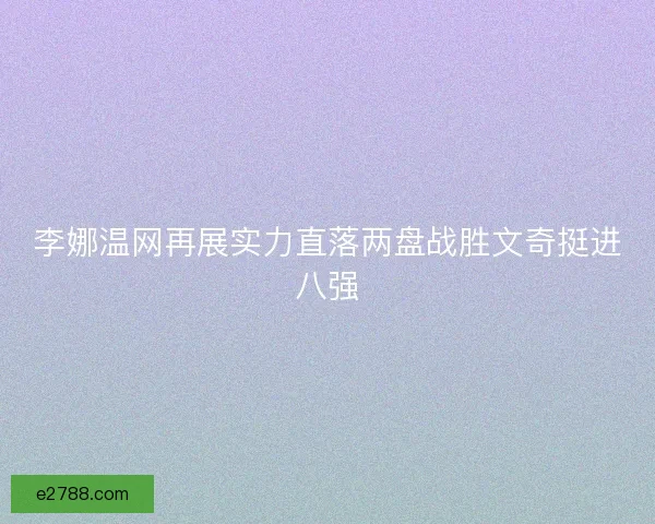 李娜温网再展实力直落两盘战胜文奇挺进八强